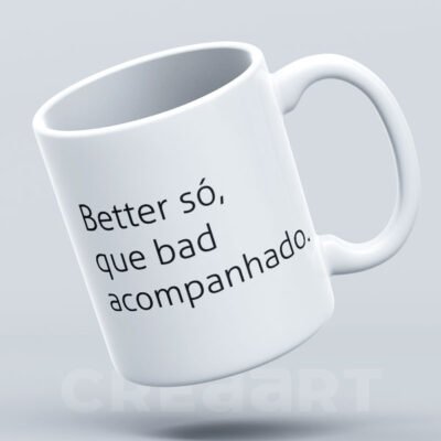Caneca Better só, que bad acompanhado