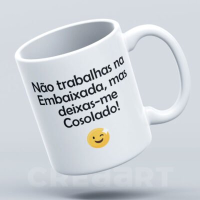 Caneca Não trabalhas na Embaixada, mas deixas-me cosolado
