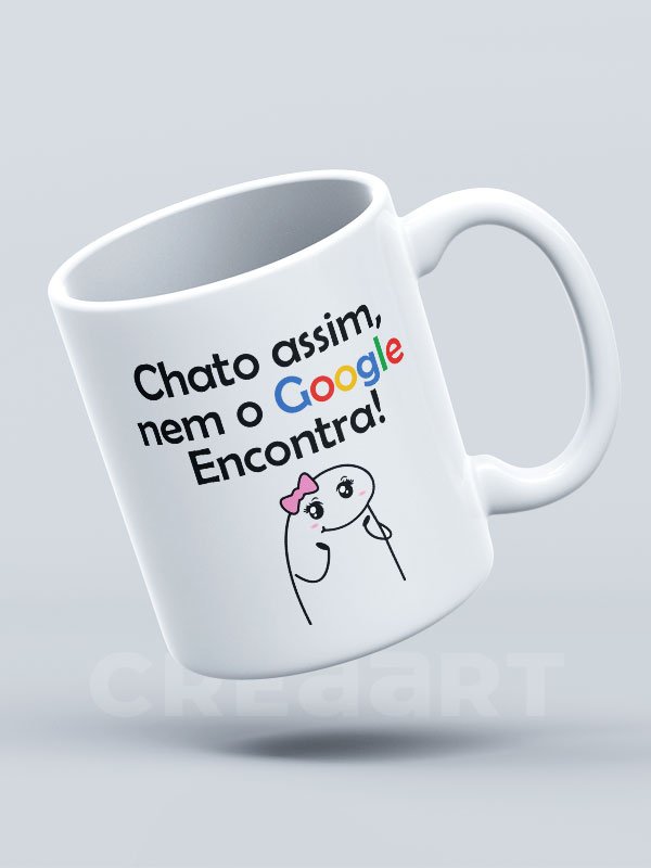 Caneca Chato assim nem no Google