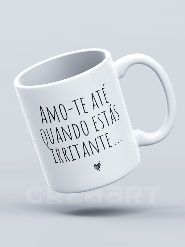 Caneca Amo-te até quando estás Irritante...